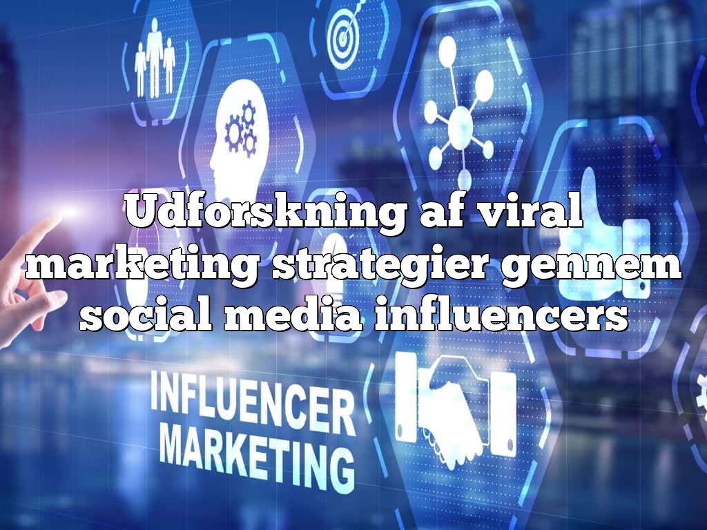 Udforskning af viral marketing strategier gennem social media influencers