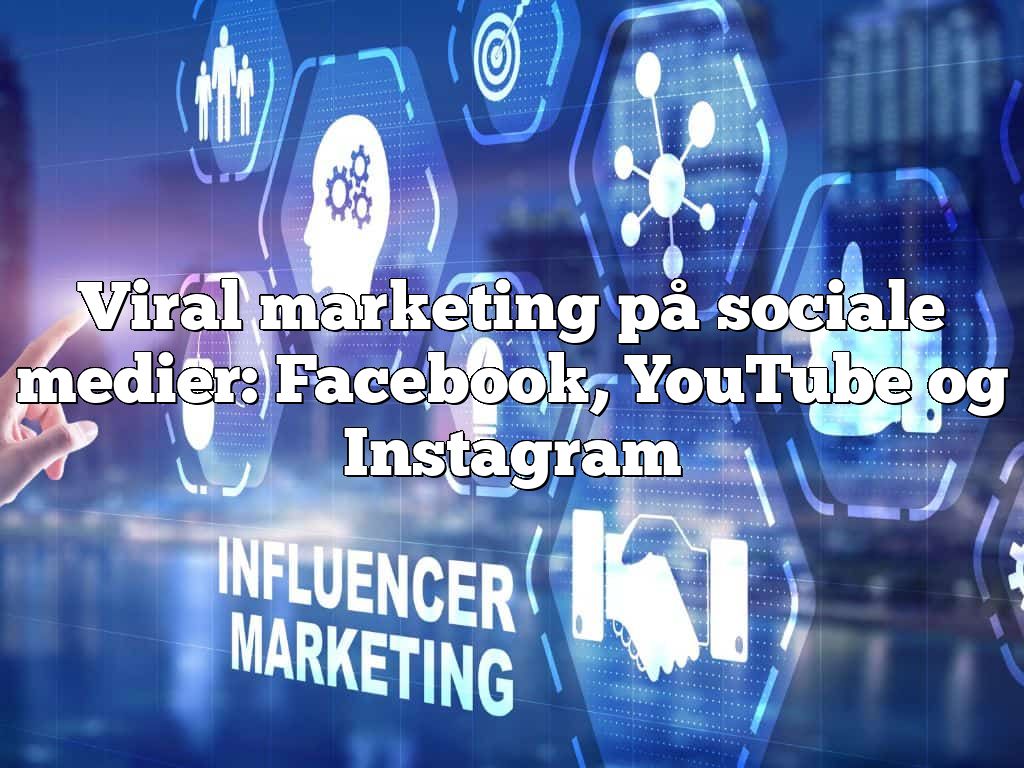 Viral marketing på sociale medier: Facebook, YouTube og Instagram