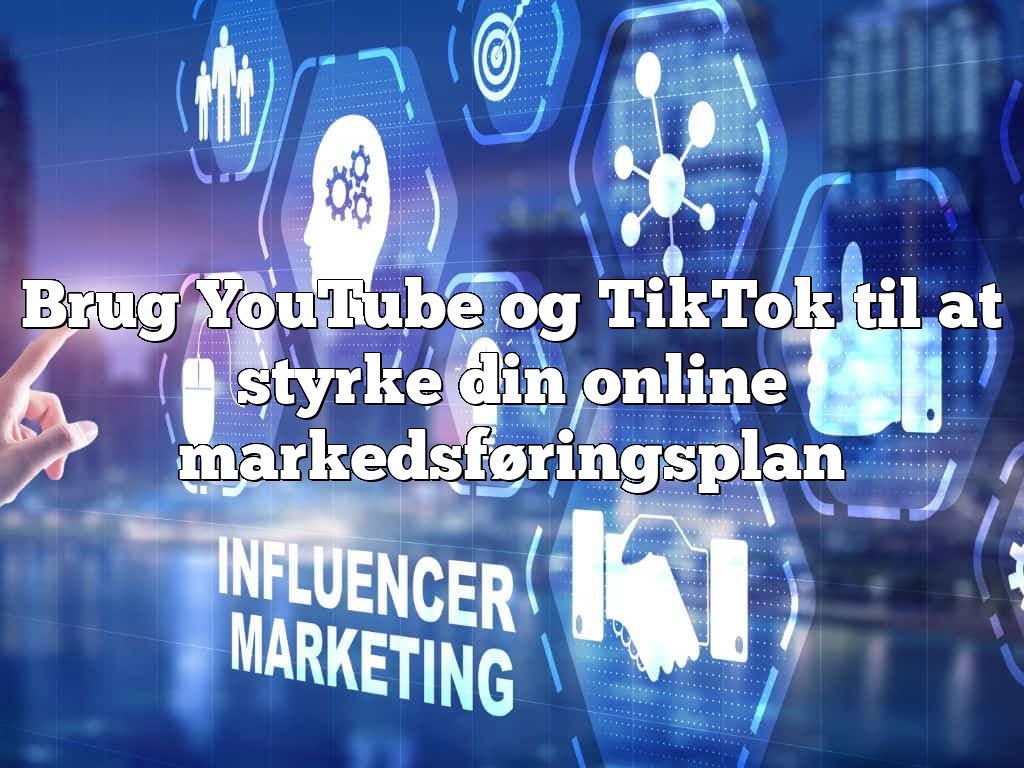 Brug YouTube og TikTok til at styrke din online markedsføringsplan