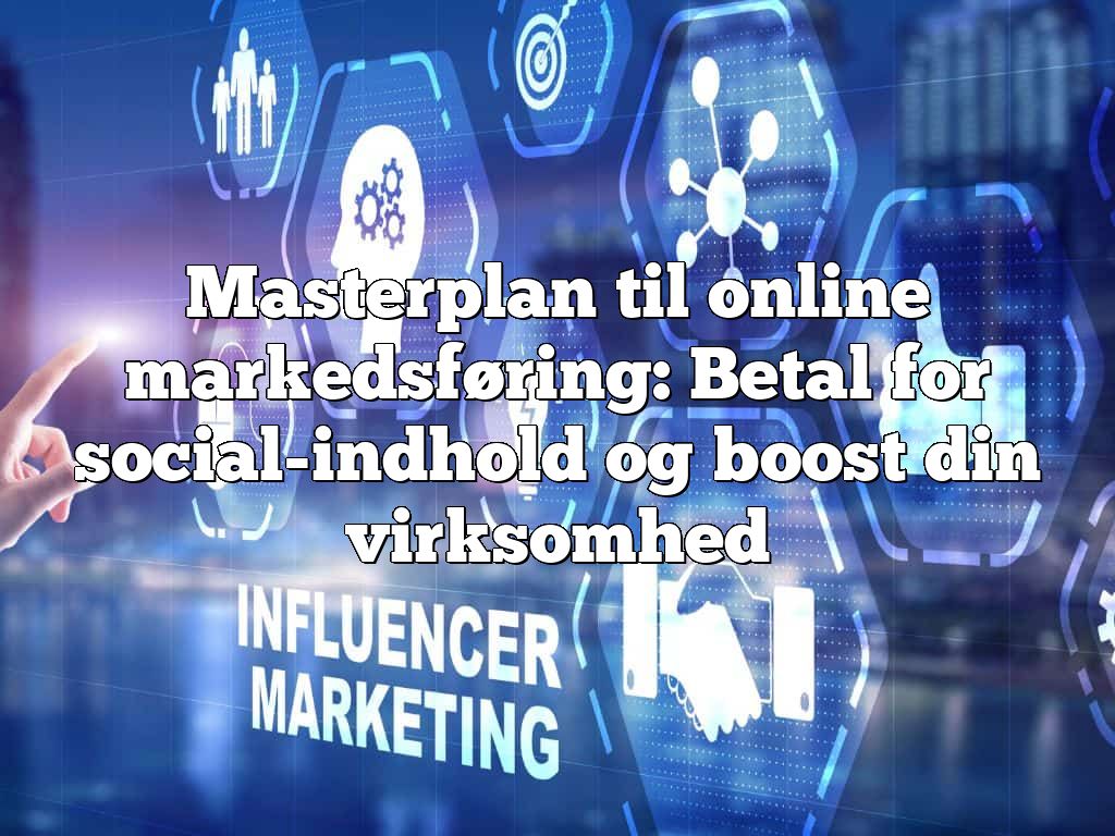 Masterplan til online markedsføring: Betal for social-indhold og boost din virksomhed