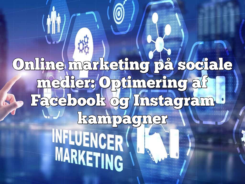 Online marketing på sociale medier: Optimering af Facebook og Instagram kampagner