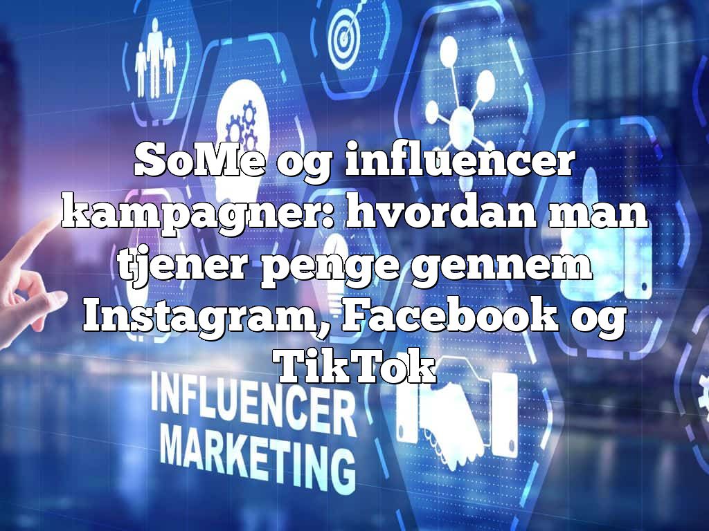 SoMe og influencer kampagner: hvordan man tjener penge gennem Instagram, Facebook og TikTok
