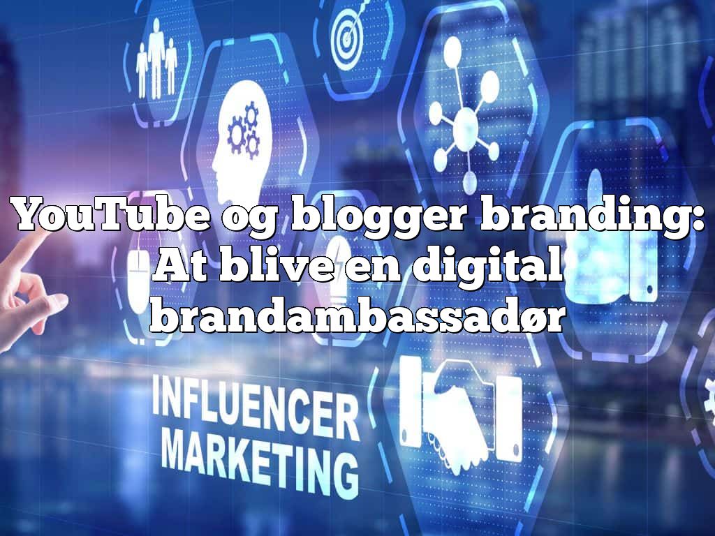 YouTube og blogger branding: At blive en digital brandambassadør