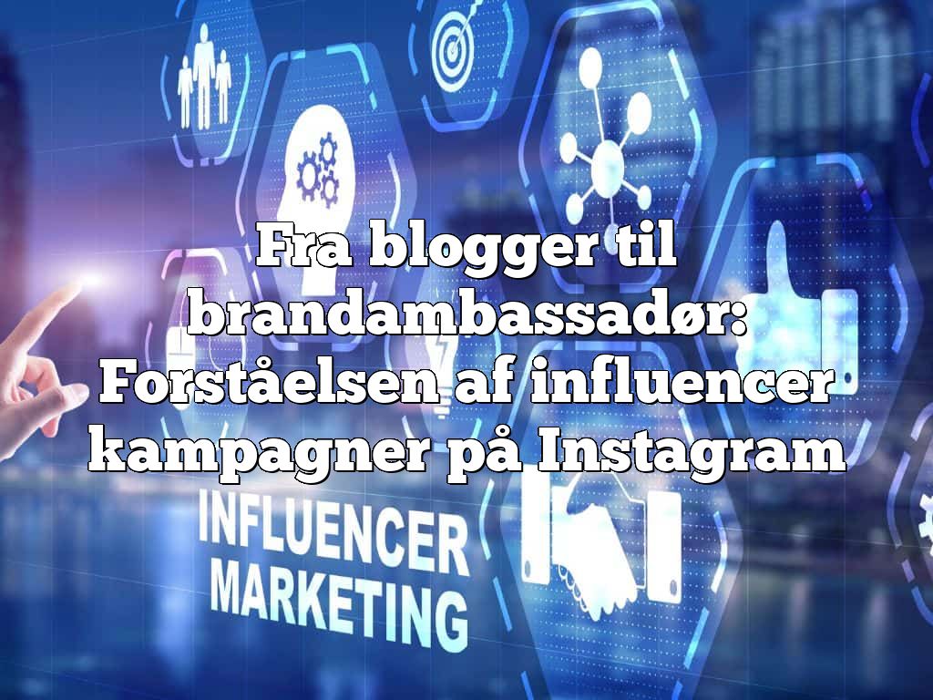 Fra blogger til brandambassadør: Forståelsen af influencer kampagner på Instagram