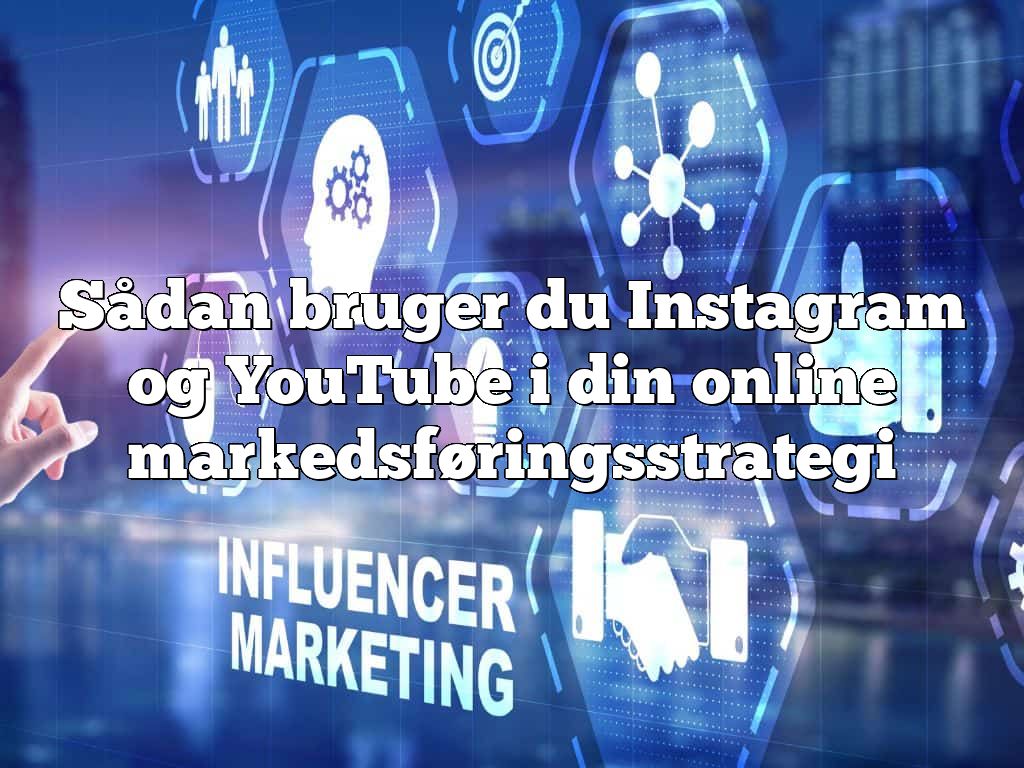 Sådan bruger du Instagram og YouTube i din online markedsføringsstrategi