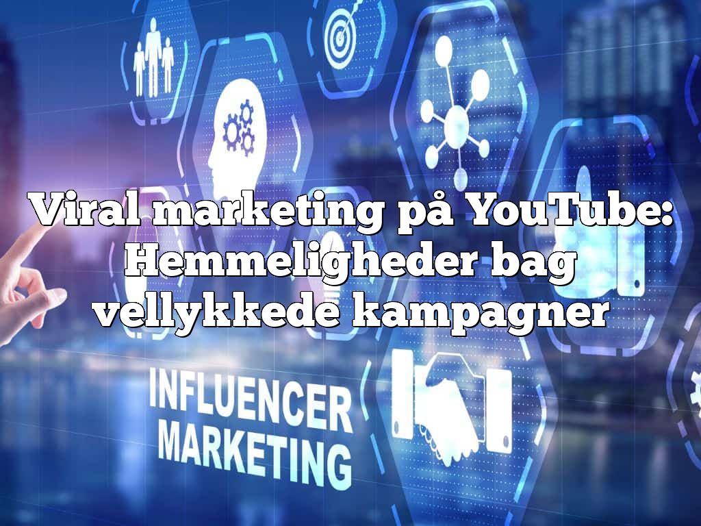 Viral marketing på YouTube: Hemmeligheder bag vellykkede kampagner