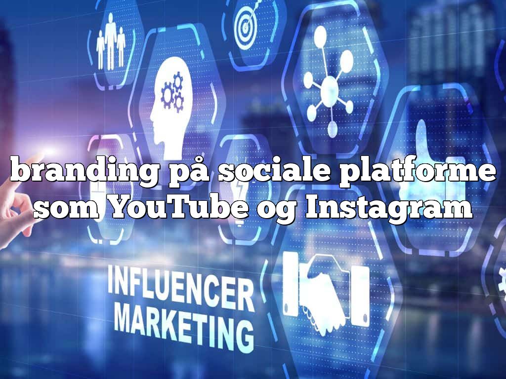 branding på sociale platforme som YouTube og Instagram