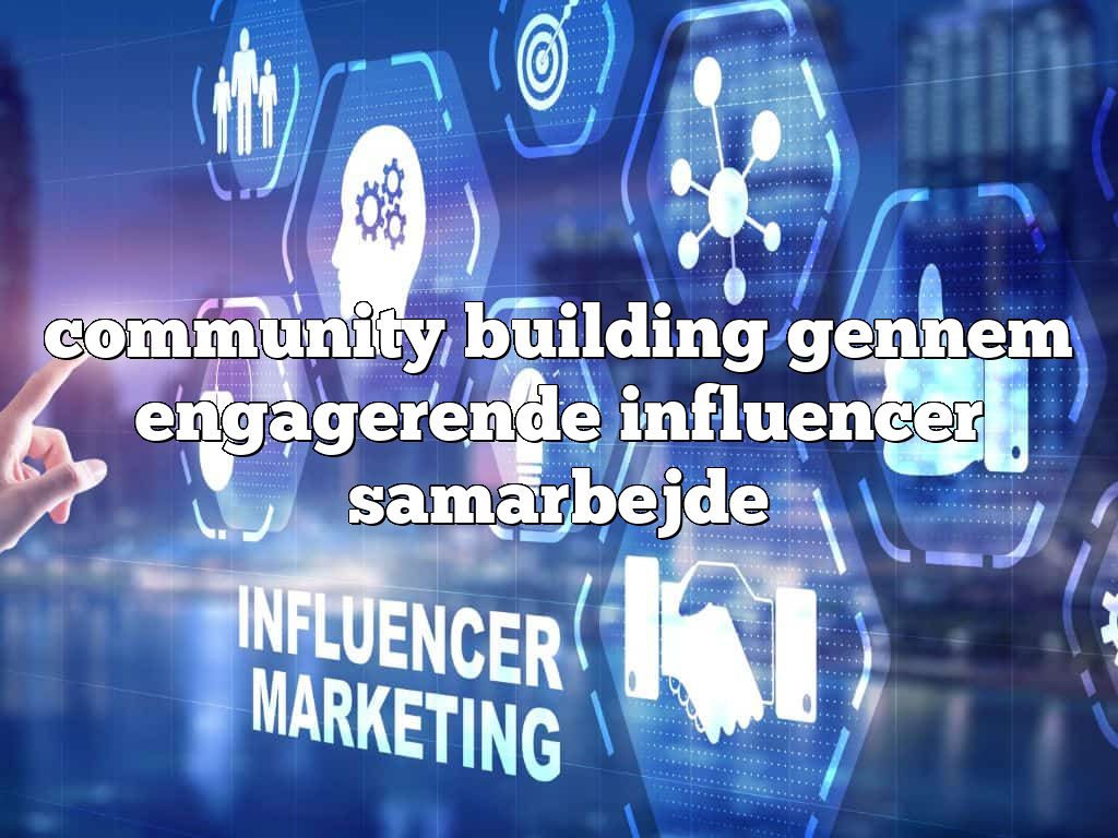 community building gennem engagerende influencer samarbejde