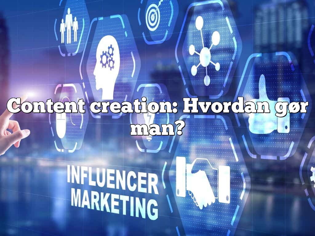 Content creation: Hvordan gør man?