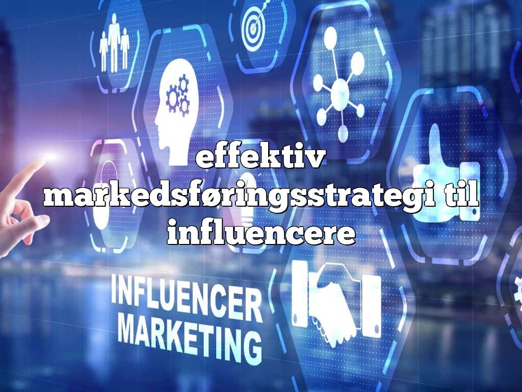 effektiv markedsføringsstrategi til influencere