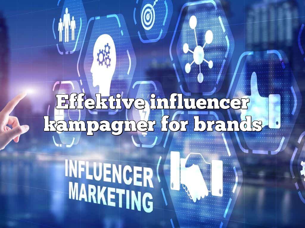 Effektive influencer kampagner for brands