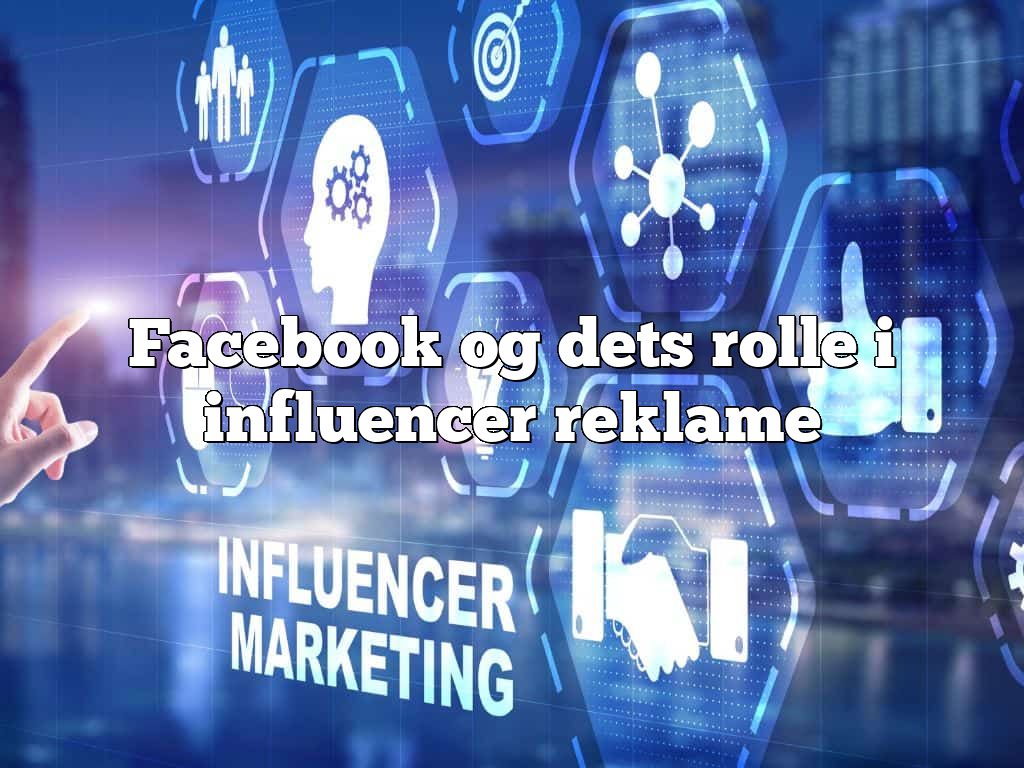 Facebook og dets rolle i influencer reklame