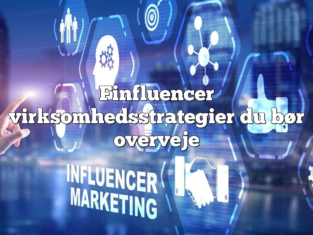 Finfluencer virksomhedsstrategier du bør overveje