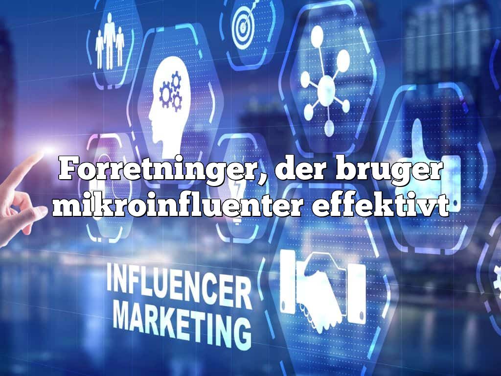 Forretninger, der bruger mikroinfluenter effektivt