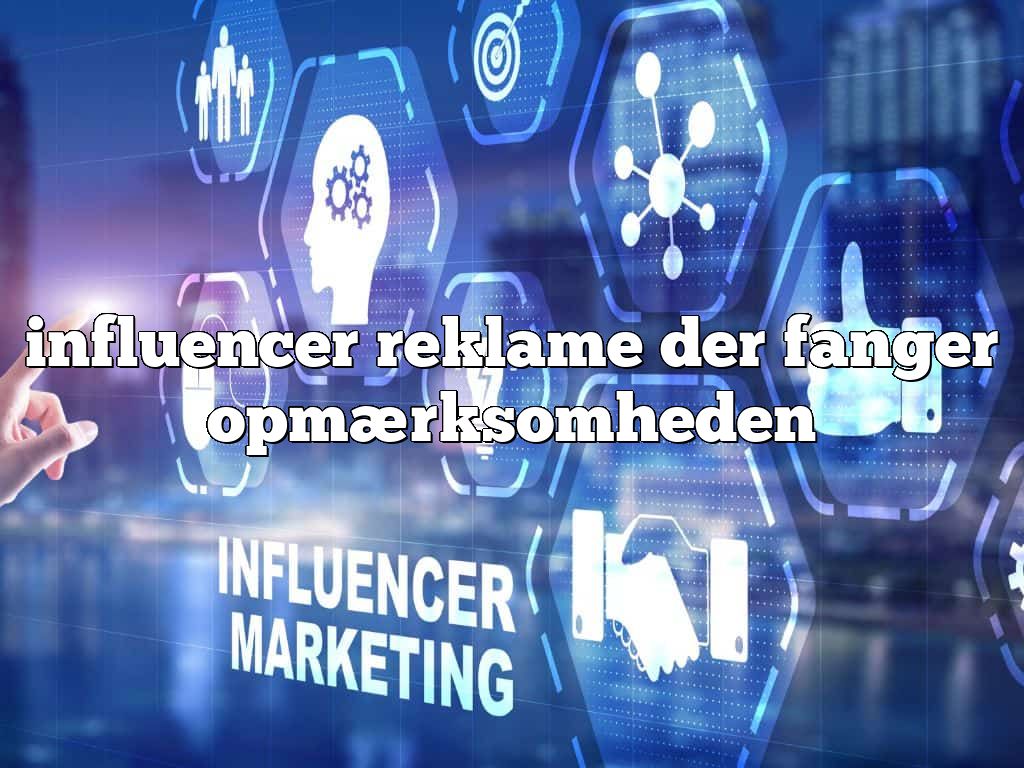 influencer reklame der fanger opmærksomheden