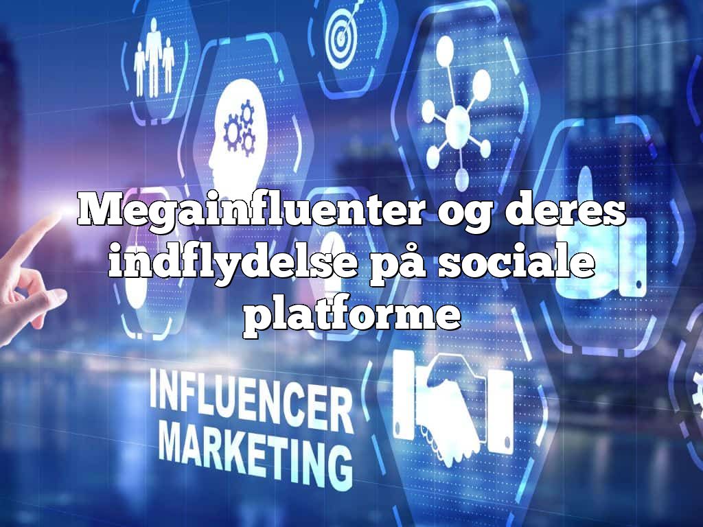 Megainfluenter og deres indflydelse på sociale platforme