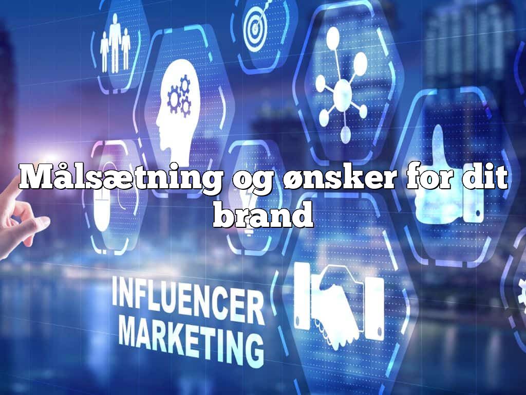 Målsætning og ønsker for dit brand