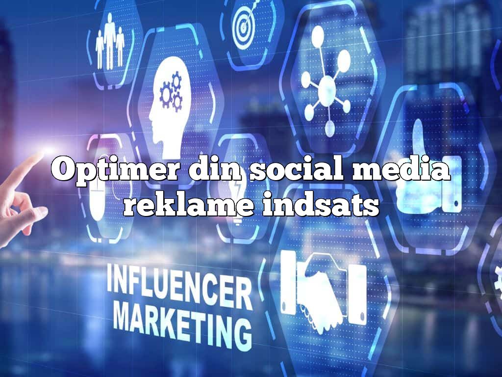 Optimer din social media reklame indsats