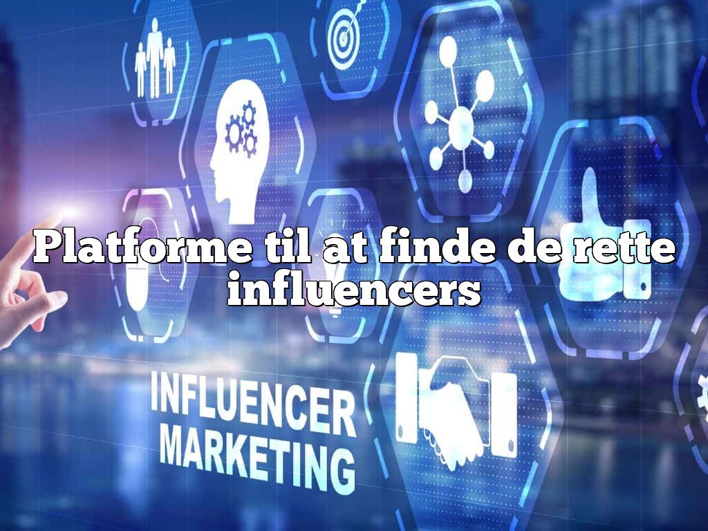 Platforme til at finde de rette influencers