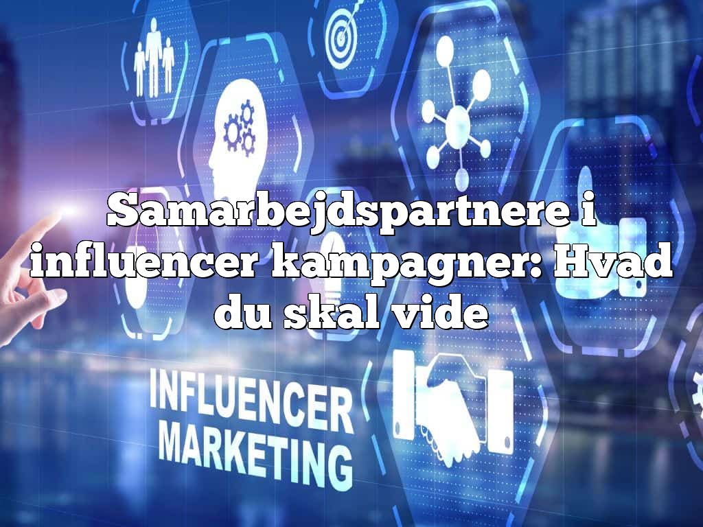 Samarbejdspartnere i influencer kampagner: Hvad du skal vide