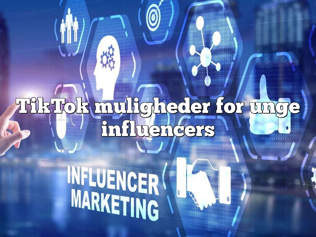 TikTok muligheder for unge influencers