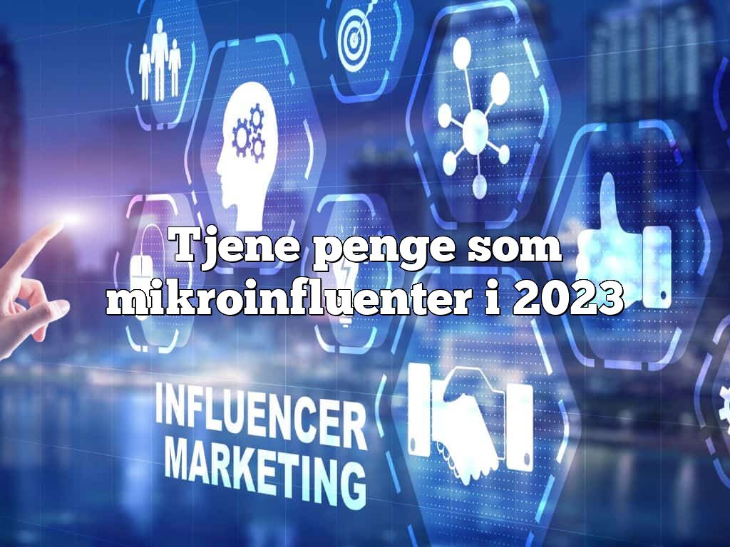 Tjene penge som mikroinfluenter i 2023