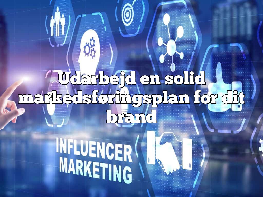 Udarbejd en solid markedsføringsplan for dit brand