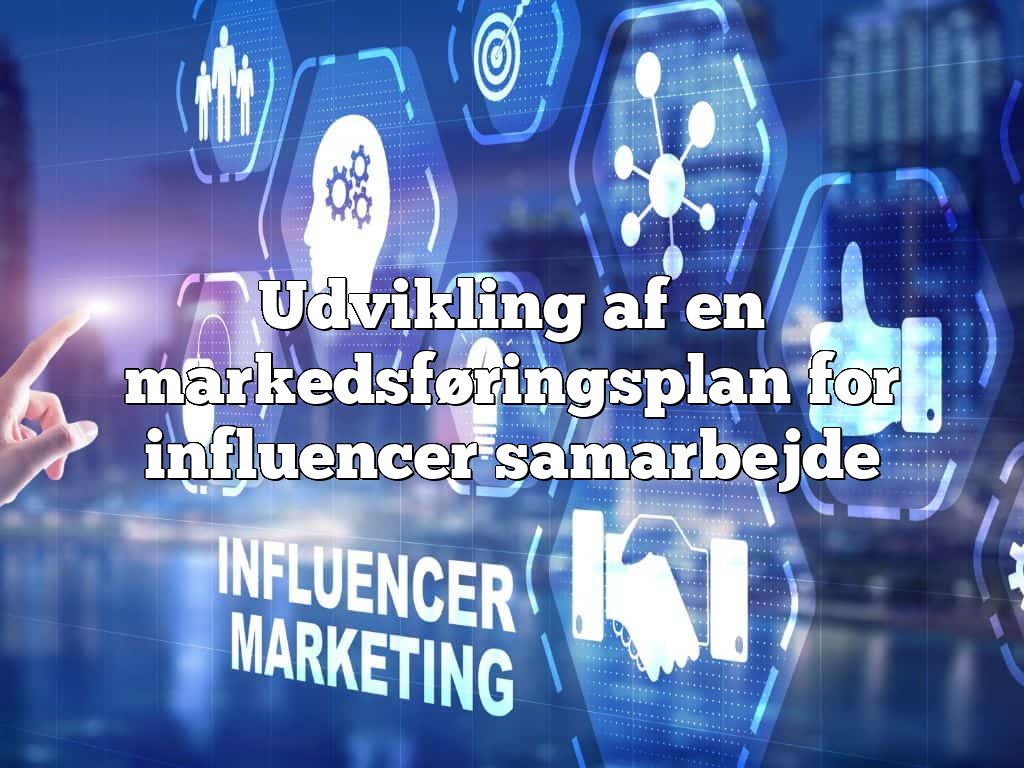 Udvikling af en markedsføringsplan for influencer samarbejde
