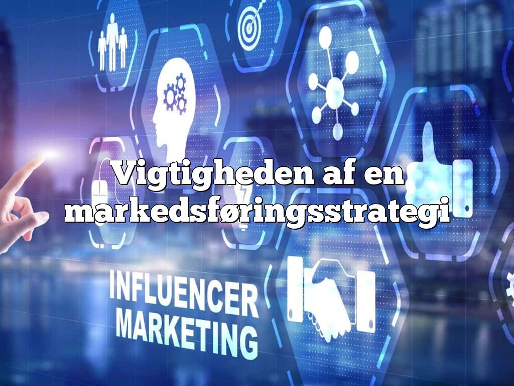 Vigtigheden af en markedsføringsstrategi
