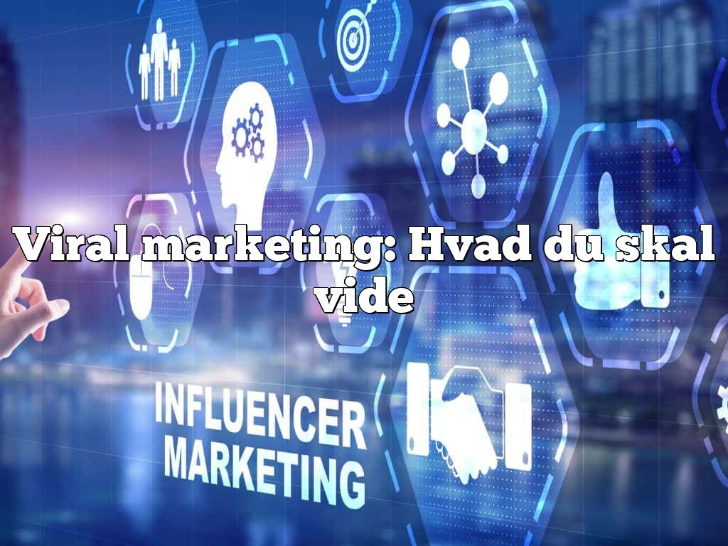 Viral marketing: Hvad du skal vide