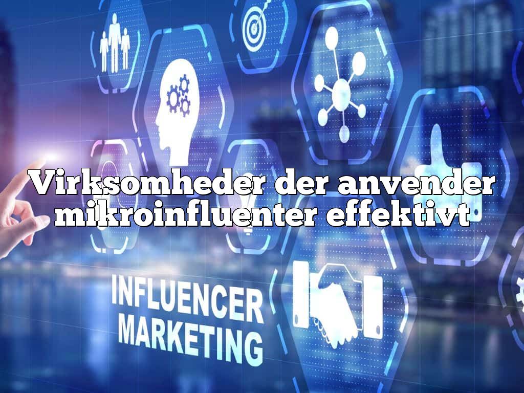 Virksomheder der anvender mikroinfluenter effektivt