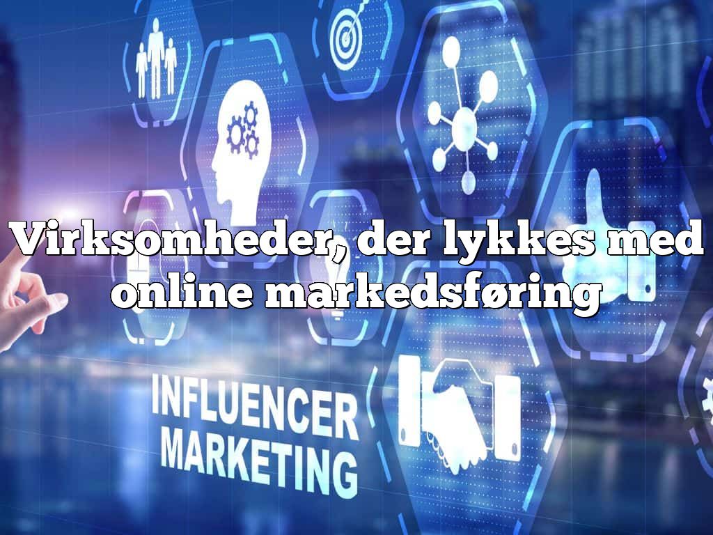 Virksomheder, der lykkes med online markedsføring